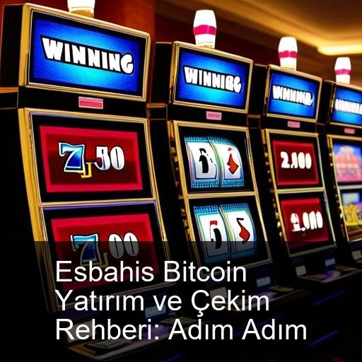 Esbahis Bitcoin Yatırım ve Çekim Rehberi: Adım Adım